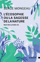 Couverture du livre « L'écosophie ou la sagesse de la nature ; la belle vie » de Serge Mongeau aux éditions Ecosociete