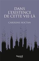 Couverture du livre « Dans l'existence de cette vie-là » de Caroline Hoctan aux éditions Fayard