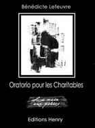 Couverture du livre « Oratorio pour les charitables » de Benedicte Lefeuvre aux éditions Editions Henry