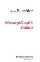 Couverture du livre « Precis de philosophie politique » de Jean Baechler aux éditions Hermann