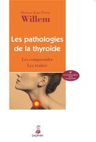Couverture du livre « Les pathologies de la thyroïde ; les comprendre, les traiter » de Jean-Pierre Willem aux éditions Dauphin
