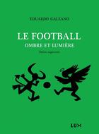 Couverture du livre « Le football, ombre et lumière » de Eduardo Galeano aux éditions Lux Éditeur