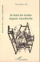 Couverture du livre « Je hais les trains depuis Auschwitz » de Noureddine Aba aux éditions Editions L'harmattan