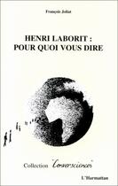 Couverture du livre « Henri Laborit : pour quoi vous dire » de Francois Joliat aux éditions Editions L'harmattan