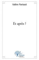 Couverture du livre « Et apres ? » de Valere Parissot aux éditions Edilivre