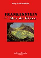 Couverture du livre « Frankenstein sur la Mer de Glace » de Percy Bysshe Shelley et Mary Wollstonecraft Shelley aux éditions Guerin