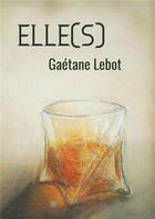 Couverture du livre « Elle(s) » de Lebot Gaetane aux éditions Le Lys Bleu