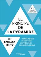 Couverture du livre « Le principe de la pyramide ; écrire penser et résoudre les problèmes de manière logique » de Barbara Minto aux éditions Eyrolles