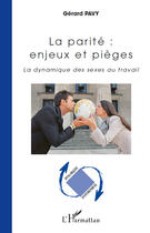 Couverture du livre « La parité : enjeux et pièges ; la dynamique des sexes au travail » de Gerard Pavy aux éditions Editions L'harmattan