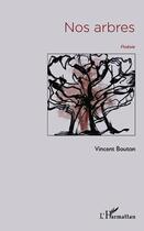 Couverture du livre « Nos arbres » de Vincent Bouton aux éditions Editions L'harmattan