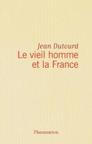 Couverture du livre « Le vieil homme et la France » de Jean Dutourd aux éditions Flammarion
