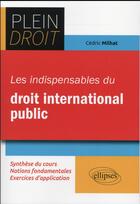 Couverture du livre « Les indispensables du droit international public » de Cedric Milhat aux éditions Ellipses