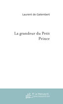 Couverture du livre « La grandeur du petit prince » de Galembert Laurent aux éditions Le Manuscrit