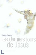 Couverture du livre « Les derniers jours de jesus - textes et evenements » de Francois Bovon aux éditions Labor Et Fides