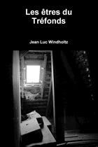 Couverture du livre « Les etres du trefonds » de Windholtz Jean Luc aux éditions Lulu