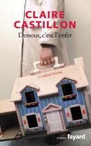 Couverture du livre « Dessous, c'est l'enfer » de Claire Castillon aux éditions Fayard