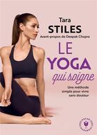 Couverture du livre « Le yoga qui soigne ; une méthode simple pour vivre sans douleur » de Tara Stiles aux éditions Marabout