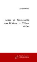 Couverture du livre « Justice et criminalité aux XIV et XV siècles » de Chris Lesvenn aux éditions Le Manuscrit