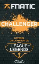 Couverture du livre « Challenger ; devenez un champion de Leage of Legends » de Fnatic aux éditions Michel Lafon