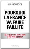 Couverture du livre « Pourquoi la France va faire faillite » de Simone Wapler aux éditions Ixelles Editions