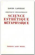 Couverture du livre « Science esthétique métaphysique ; chroniques philosophiques » de Lavelle Louis aux éditions Albin Michel