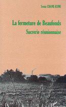 Couverture du livre « LA FERMETURE DE BEAUFONDS, SUCRERIE RÉUNIONNAISE » de Sonia Chane-Kune aux éditions Editions L'harmattan