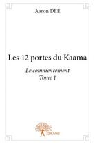 Couverture du livre « Les 12 portes du Kaama t.1 ; le commencement » de Aaron Dee aux éditions Edilivre