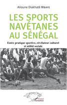 Couverture du livre « Les sports navétanes au Sénégal ; entre pratique sportive, révélateur culturel et utilité sociale » de Alioune Diakhate Mbaye aux éditions L'harmattan