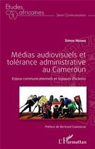 Couverture du livre « Médias audiovisuels et tolérance administrative au Cameroun ; enjeux communicationnels et logiques d'acteurs » de Siimon Ngono aux éditions L'harmattan
