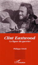 Couverture du livre « Clint eastwood - la figure du guerrier » de Ortolli Philippe aux éditions L'harmattan