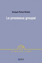Couverture du livre « Le processus groupal ; de la psychanalyse a la psychologie sociale » de Enrique Pichon-Riviere aux éditions Eres
