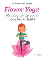 Couverture du livre « Flower yoga ; mon cours de yoga pour les enfants » de Jennifer Cohen Harper aux éditions Marabout