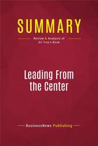 Couverture du livre « Summary: Leading From the Center : Review and Analysis of Gil Troy's Book » de Businessnews Publishing aux éditions Political Book Summaries