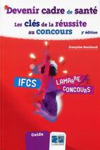 Couverture du livre « Devenir cadre de santé ; les clés de la réussite au concours (3e édition) » de Francoise Bouchaud aux éditions Lamarre