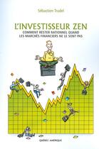 Couverture du livre « L'investisseur zen ; comment rester rationnel quand les marchés financiers ne le sont pas » de Sebastien Trudel aux éditions Quebec Amerique