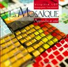Couverture du livre « La mosaïque ; apprendre et créer » de Virginie Loy Via Mos aux éditions Eyrolles