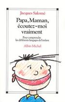 Couverture du livre « Papa, maman, écoutez-moi vraiment : Pour comprendre les différents langages de l'enfant » de Jacques Salome aux éditions Albin Michel