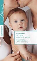 Couverture du livre « Un bébé pour le Dr White ; jamais sans lui » de Amy Ruttan et Sue Mackay aux éditions Harlequin