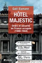 Couverture du livre « Hôtel Majestic ; ordre et sécurité en France occupée (1940-1944) » de Gael Eismann aux éditions Tallandier