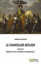 Couverture du livre « Le chancelier Séguier (1588-1672) » de Yannick Nexon aux éditions Editions Champ Vallon