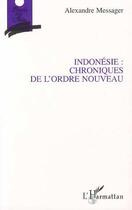 Couverture du livre « Indonésie ; chroniques de l'ordre nouveau » de Alexandre Messager aux éditions Editions L'harmattan