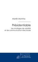Couverture du livre « Présidentiable ; les stratégies de visibilité et de communication électorale » de Martin Momha aux éditions Editions Le Manuscrit
