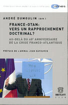 Couverture du livre « France-OTAN : vers un rapprochement doctrinal ? ; au-delà du 40e anniversaire de la crise franco-atlantique » de Andre Dumoulin aux éditions Bruylant