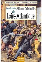 Couverture du livre « Les grandes affaires criminelles de la Loire-Atlantique » de Bloyet Belser aux éditions De Boree