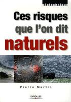Couverture du livre « Ces risques que l'on dit naturels » de Pierre Martin aux éditions Eyrolles