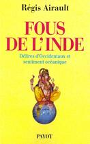 Couverture du livre « Fous de l'Inde ; délires d'occidentaux et sentiment océanique » de Regis Airault aux éditions Payot