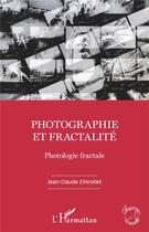 Couverture du livre « Photographie et fractalité ; photologie fractale » de Jean-Claude Chirollet aux éditions L'harmattan