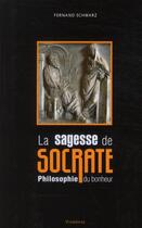 Couverture du livre « La sagesse de Socrate ; philosophie du bonheur » de Fernand Schwarz aux éditions Viamedias
