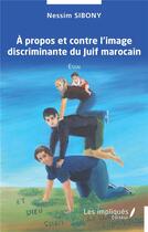 Couverture du livre « À propos et contre l'image discriminante du Juif marocain : essai » de Nessim Sibony aux éditions Les Impliques