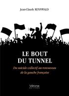 Couverture du livre « Le bout du tunnel : du suicide collectif au renouveau de la gauche française » de Rennwald Jean-Claude aux éditions Verone